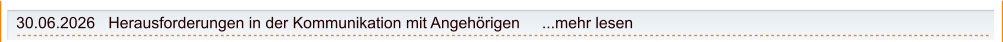 30.06.2026   Herausforderungen in der Kommunikation mit Angehörigen     ...mehr lesen